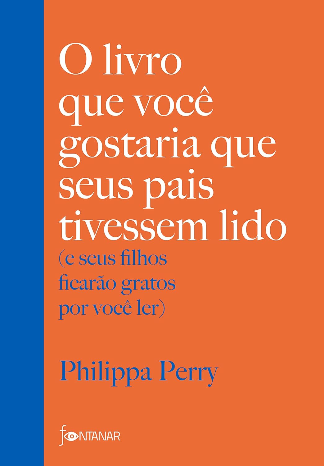 "O Livro que Você Gostaria que Seus Pais Tivessem Lido: (e Seus Filhos Ficarão Gratos por Você Ler)" de Philippa Perry