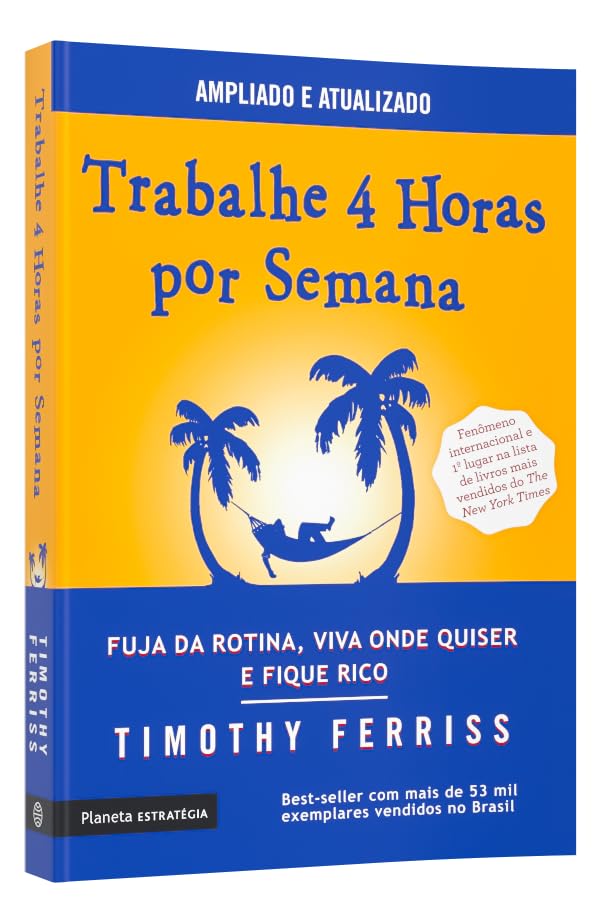 Trabalhe 4 horas por semana - Fuja da rotina, vida onde quiser e fique rico - Timothy Ferriss