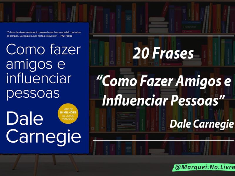 “Como Fazer Amigos e Influenciar Pessoas”: Frases do Livro de Dale Carnegie