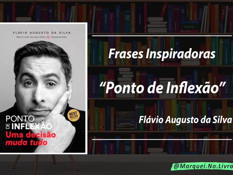 Frases Inspiradoras do Livro Ponto de Inflexão de Flávio Augusto da Silva