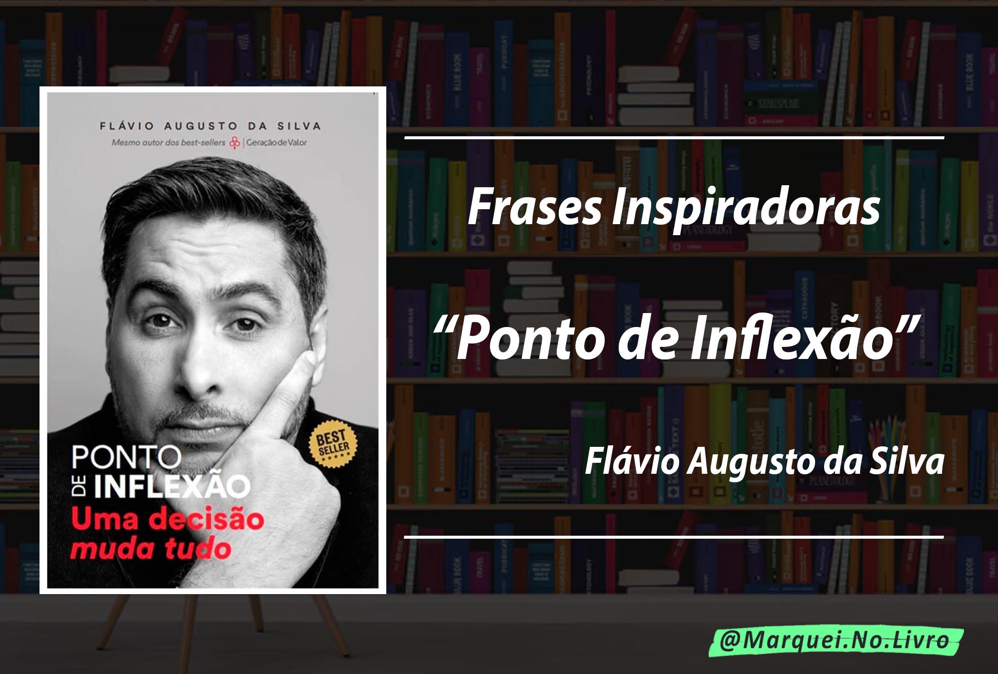 Frases Inspiradoras do Livro Ponto de Inflexão de Flávio Augusto da Silva
